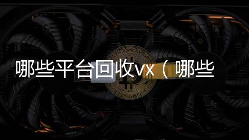 哪些平台回收vx回收联系方式vx（哪些平台回收旧书）